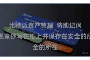比特派资产管理 将助记词按规章抄写在纸上并保存在安全的所在
