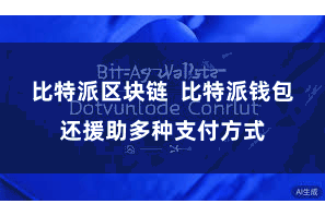 比特派区块链 比特派钱包还援助多种支付方式
