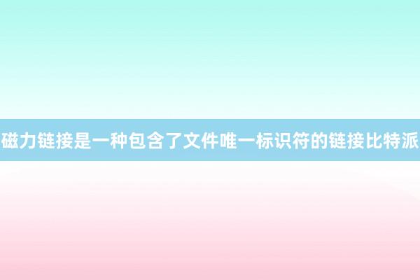 磁力链接是一种包含了文件唯一标识符的链接比特派