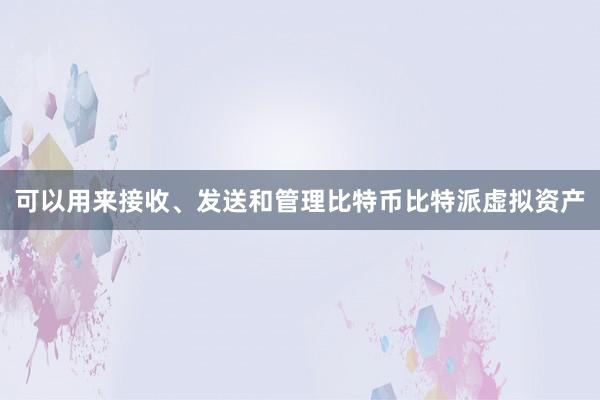 可以用来接收、发送和管理比特币比特派虚拟资产