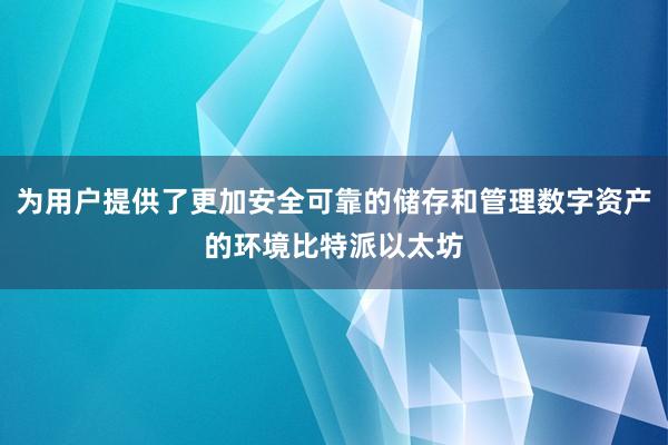 为用户提供了更加安全可靠的储存和管理数字资产的环境比特派以太坊