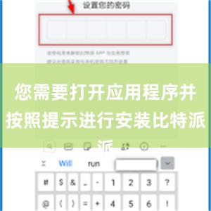 您需要打开应用程序并按照提示进行安装比特派